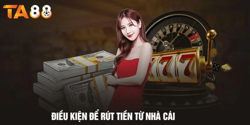 Người chơi cần hiểu rõ điều kiện để rút tiền từ nhà cái